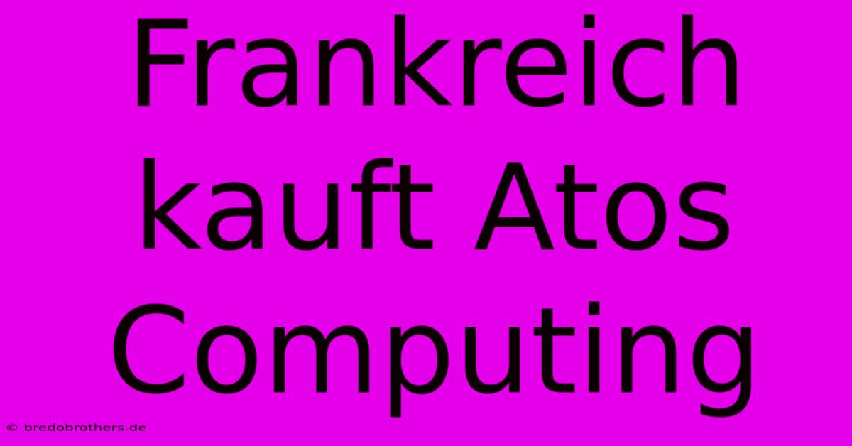 Frankreich Kauft Atos Computing