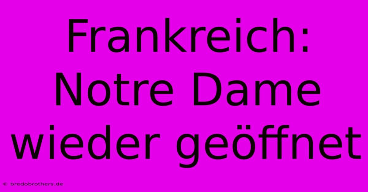 Frankreich: Notre Dame Wieder Geöffnet