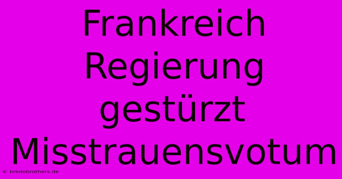 Frankreich Regierung Gestürzt Misstrauensvotum