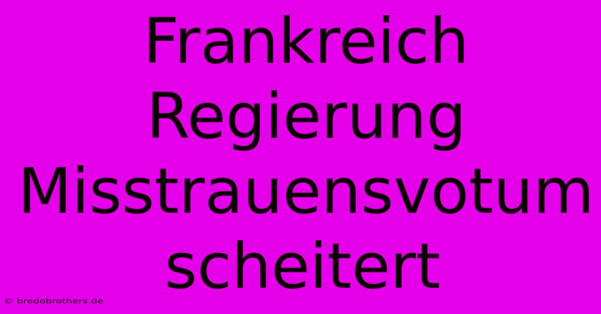 Frankreich Regierung Misstrauensvotum Scheitert