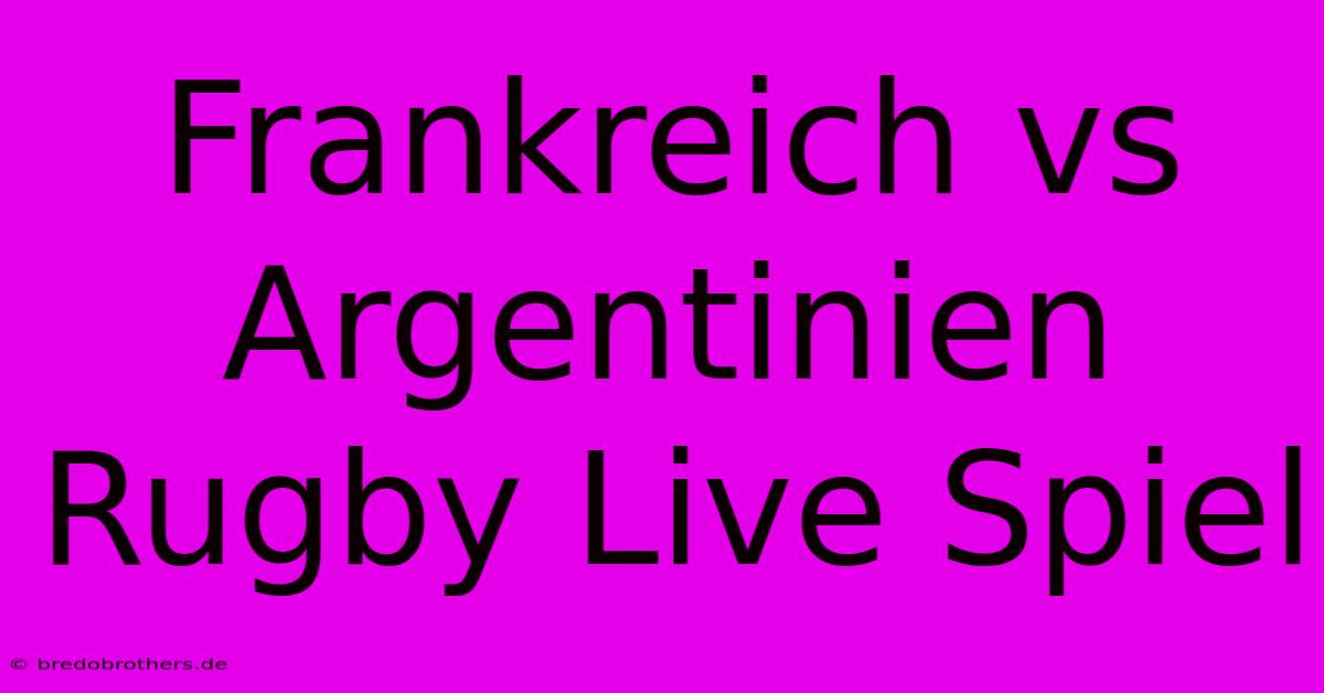 Frankreich Vs Argentinien Rugby Live Spiel