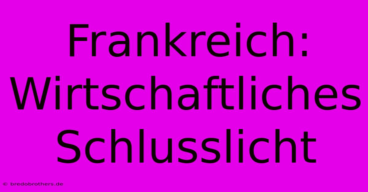 Frankreich: Wirtschaftliches Schlusslicht