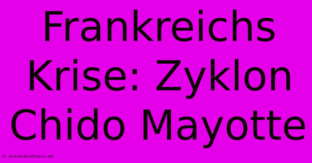 Frankreichs Krise: Zyklon Chido Mayotte