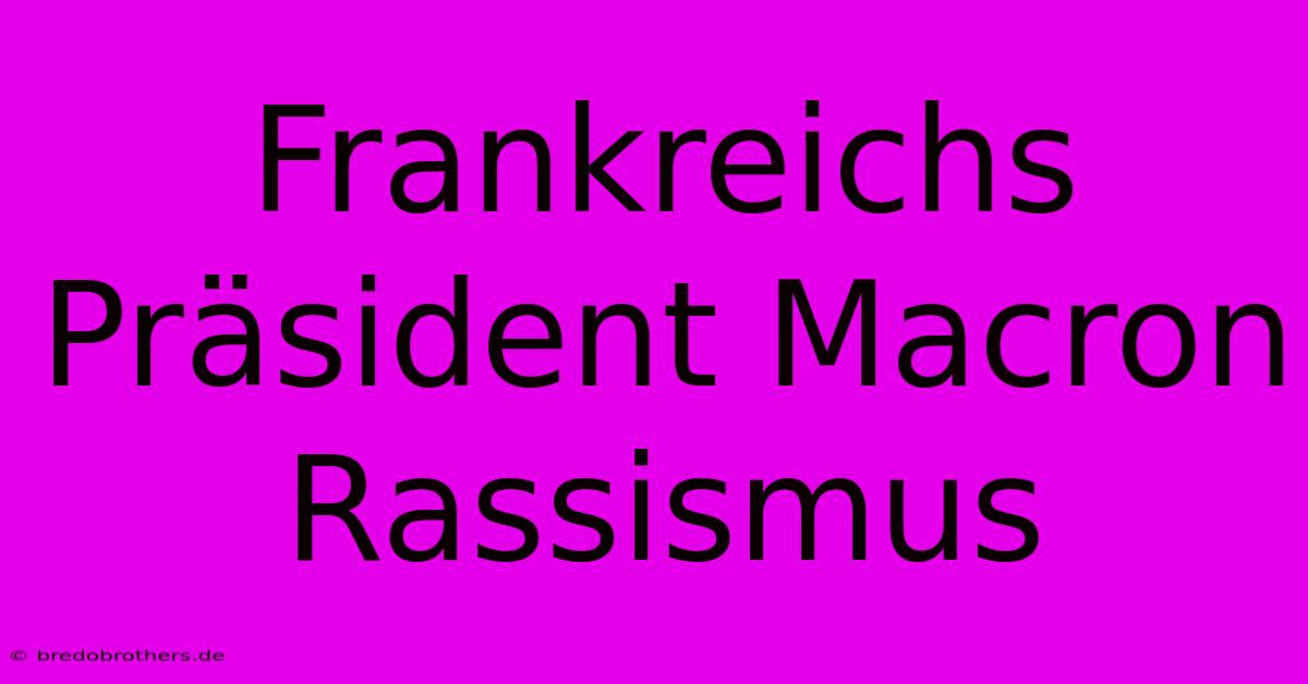 Frankreichs Präsident Macron Rassismus