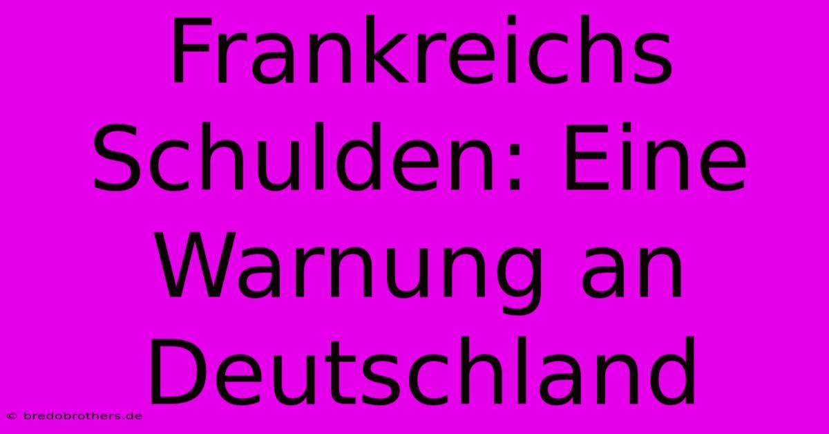 Frankreichs Schulden: Eine Warnung An Deutschland