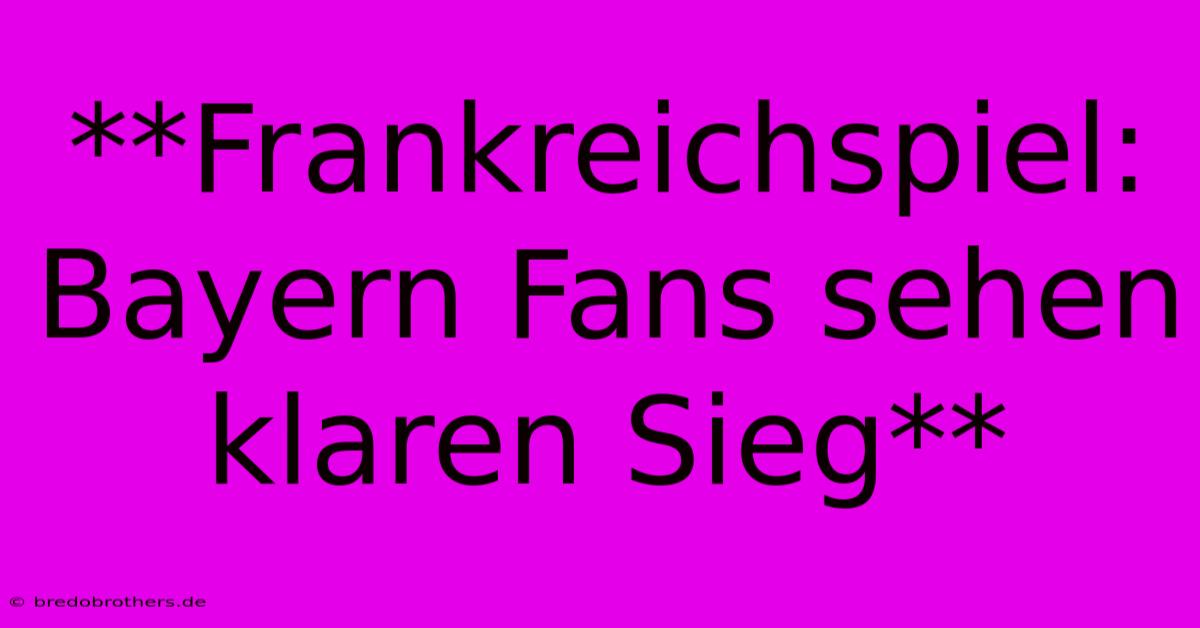 **Frankreichspiel: Bayern Fans Sehen Klaren Sieg**