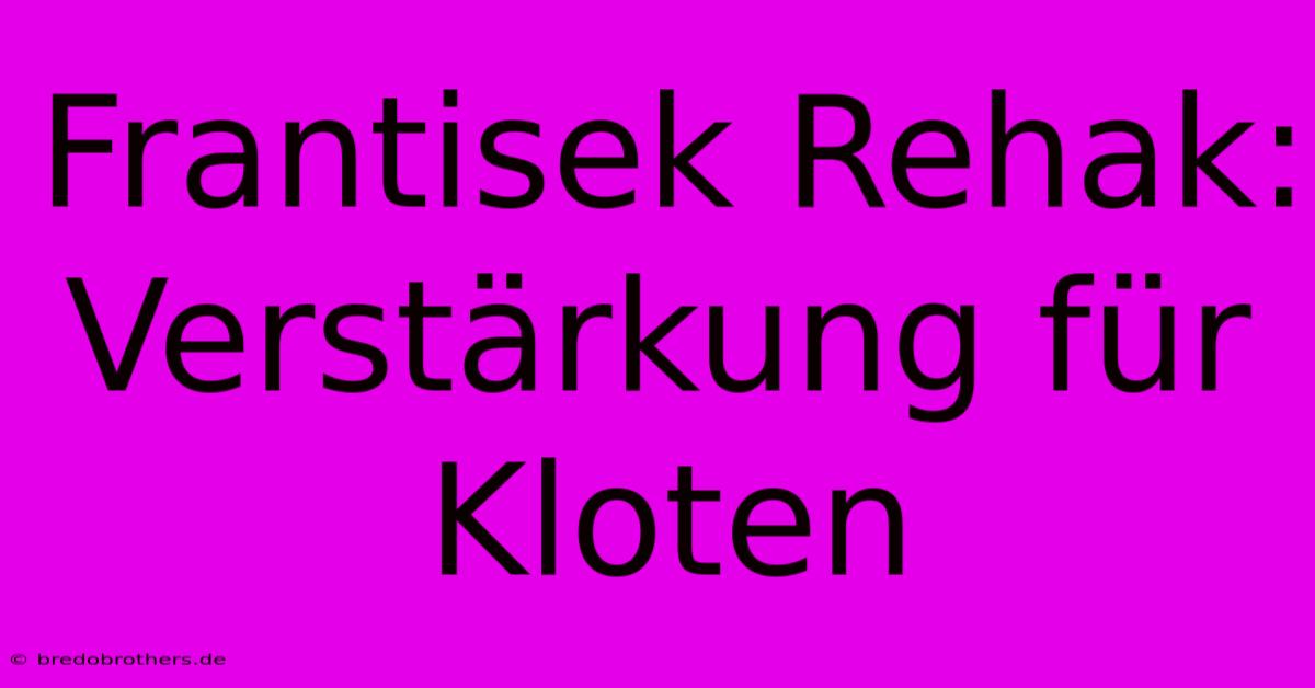 Frantisek Rehak: Verstärkung Für Kloten