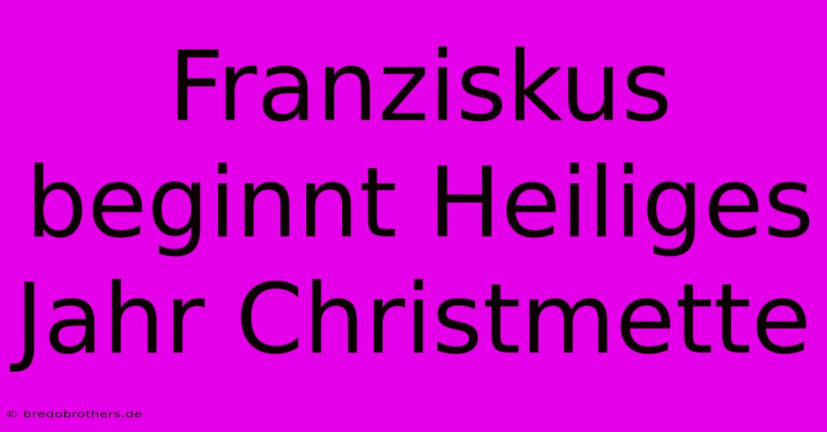 Franziskus Beginnt Heiliges Jahr Christmette