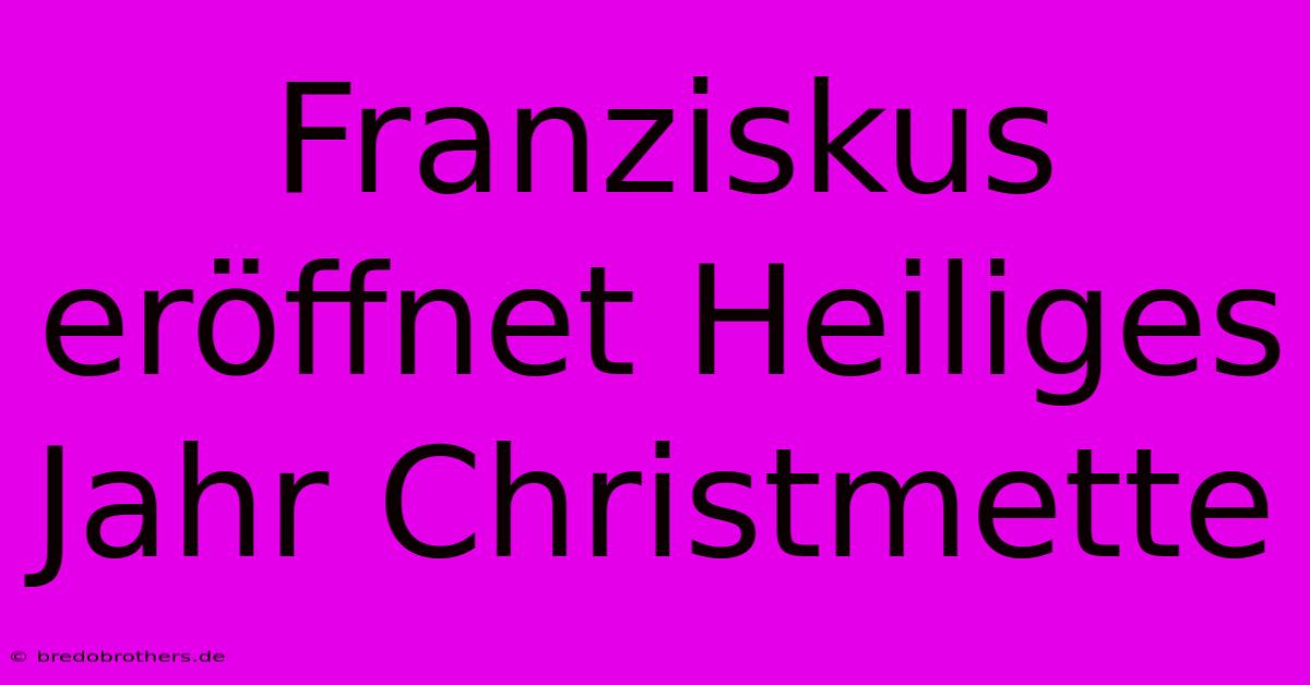 Franziskus Eröffnet Heiliges Jahr Christmette