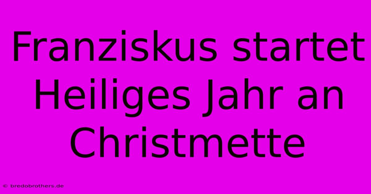 Franziskus Startet Heiliges Jahr An Christmette