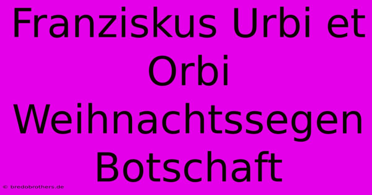 Franziskus Urbi Et Orbi Weihnachtssegen Botschaft