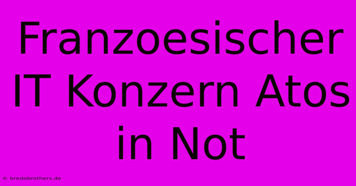 Franzoesischer IT Konzern Atos In Not