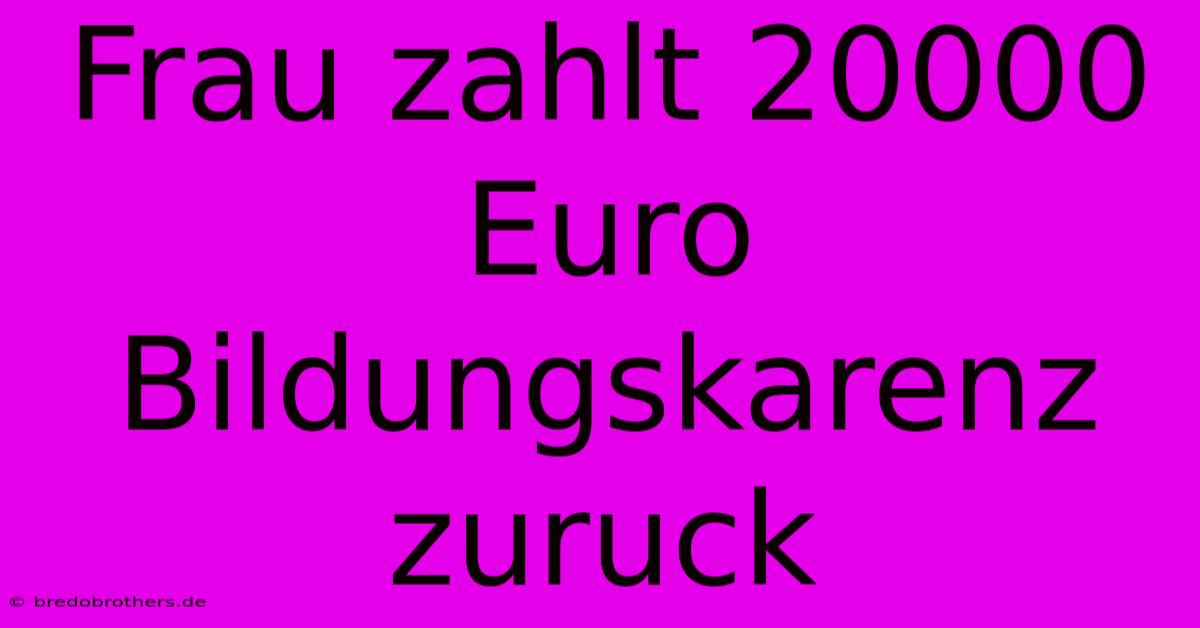 Frau Zahlt 20000 Euro Bildungskarenz Zuruck