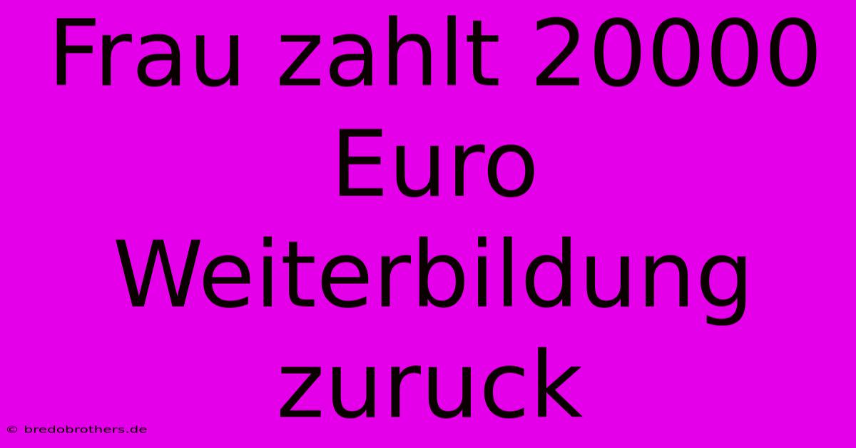 Frau Zahlt 20000 Euro Weiterbildung Zuruck