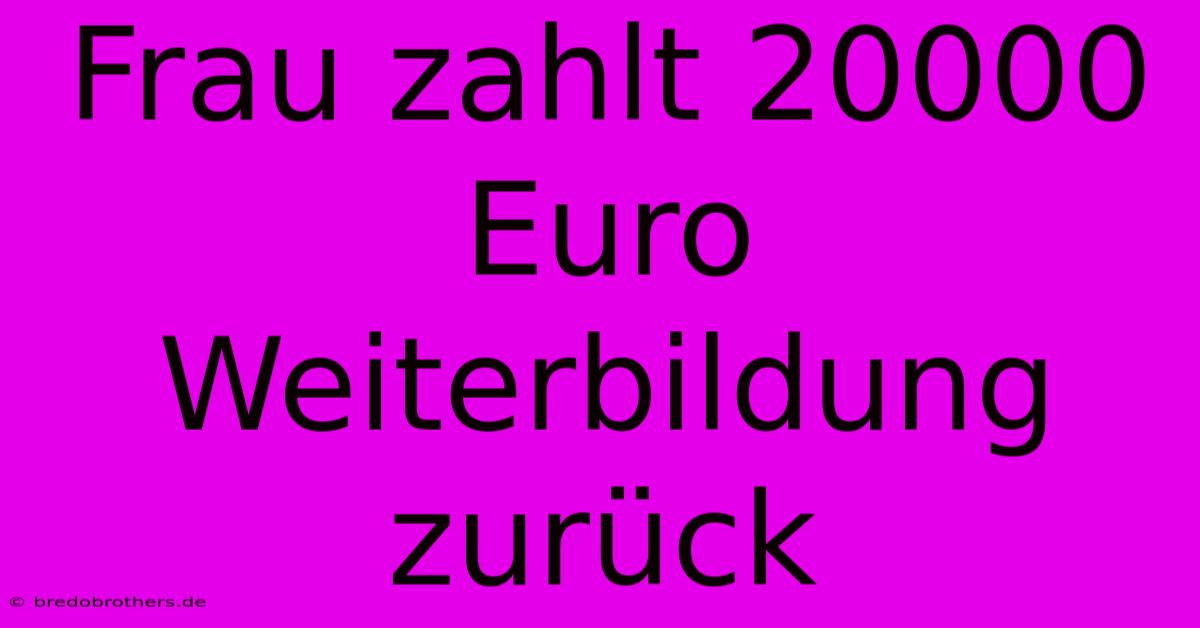 Frau Zahlt 20000 Euro Weiterbildung Zurück