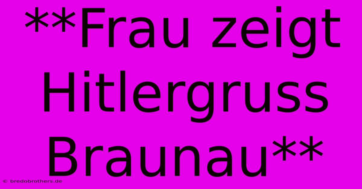 **Frau Zeigt Hitlergruss Braunau**