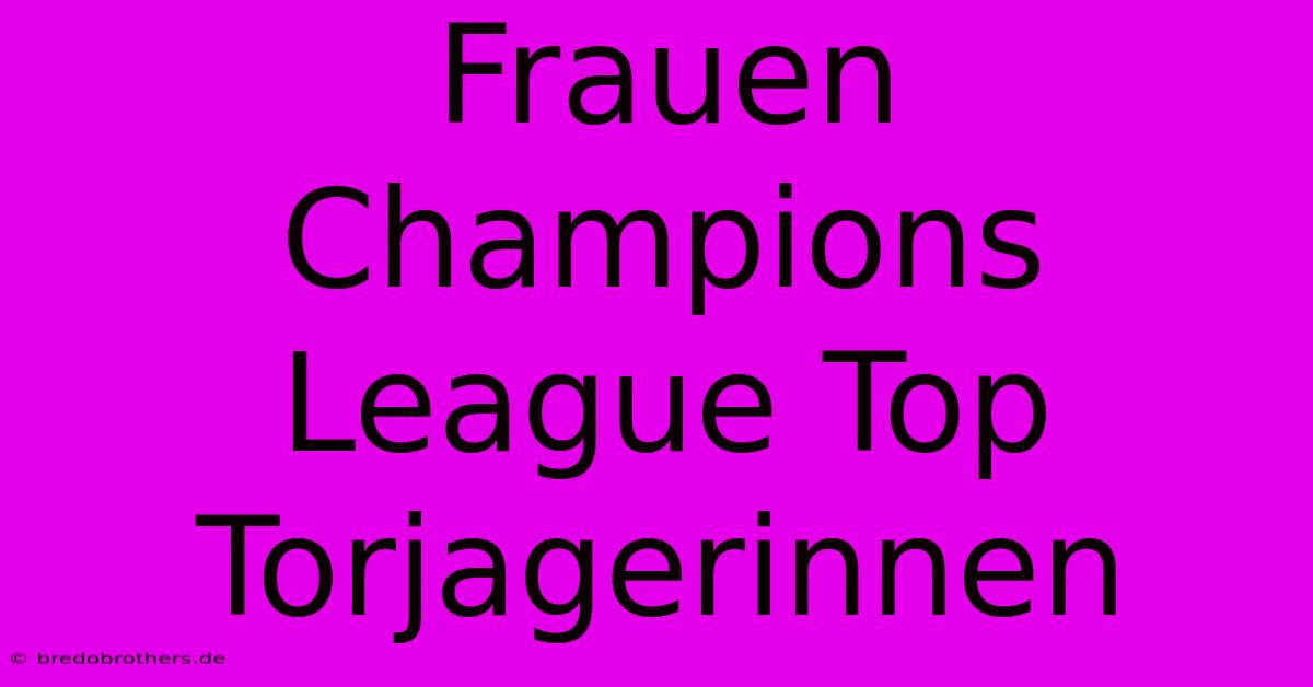 Frauen Champions League Top Torjagerinnen