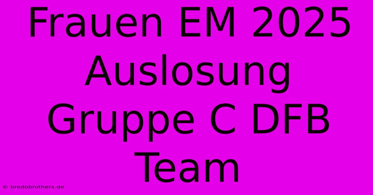 Frauen EM 2025 Auslosung Gruppe C DFB Team