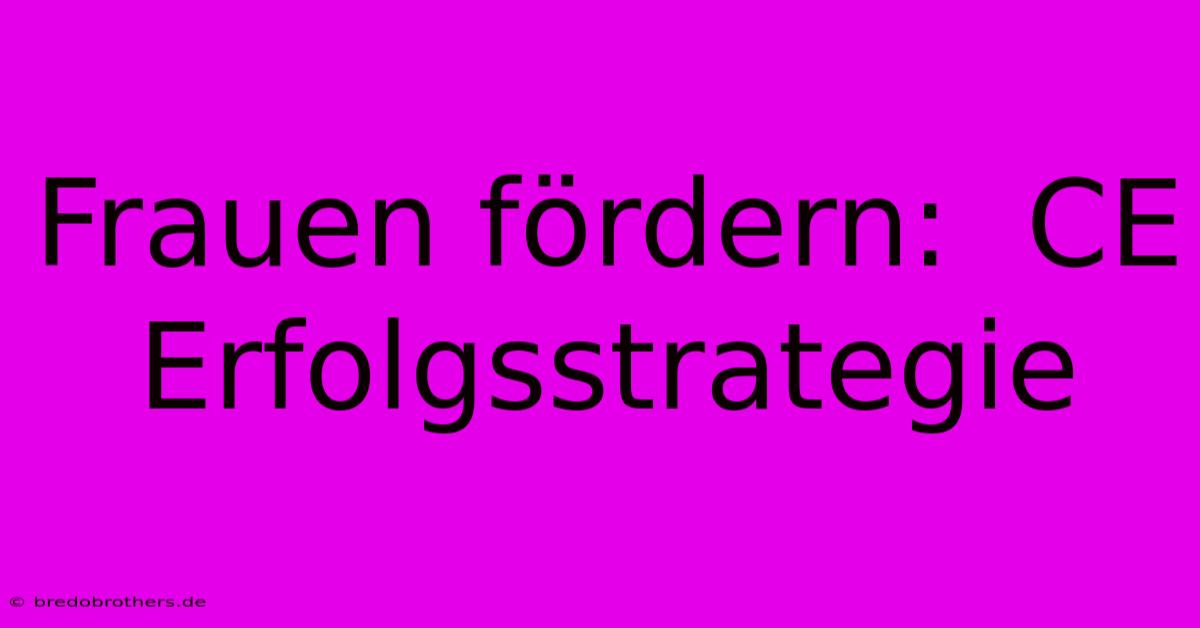 Frauen Fördern:  CE Erfolgsstrategie