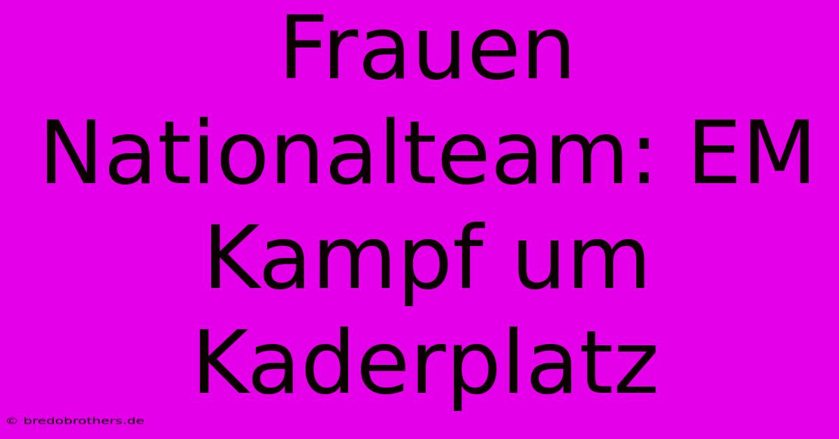 Frauen Nationalteam: EM Kampf Um Kaderplatz