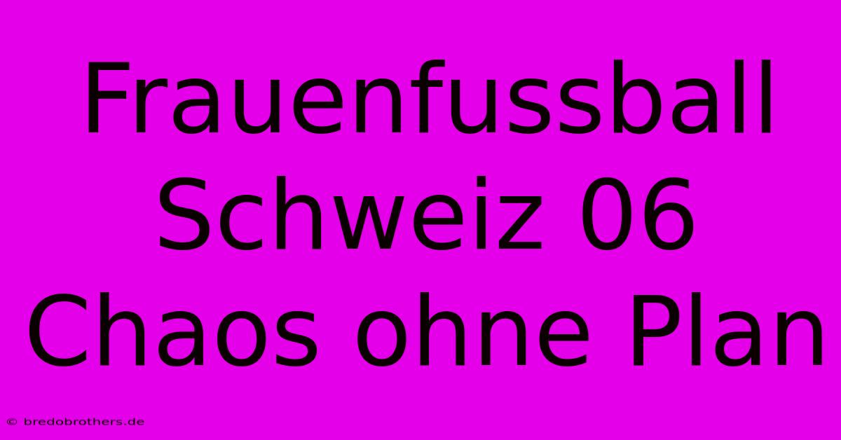 Frauenfussball Schweiz 06 Chaos Ohne Plan