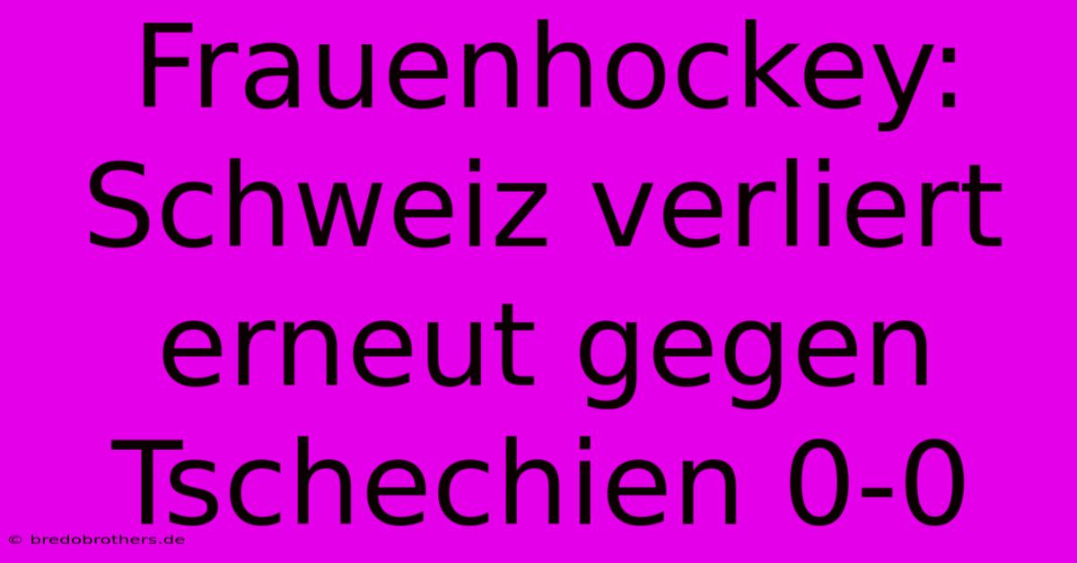 Frauenhockey: Schweiz Verliert Erneut Gegen Tschechien 0-0