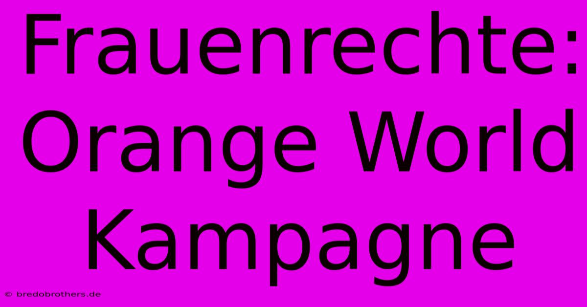 Frauenrechte: Orange World Kampagne