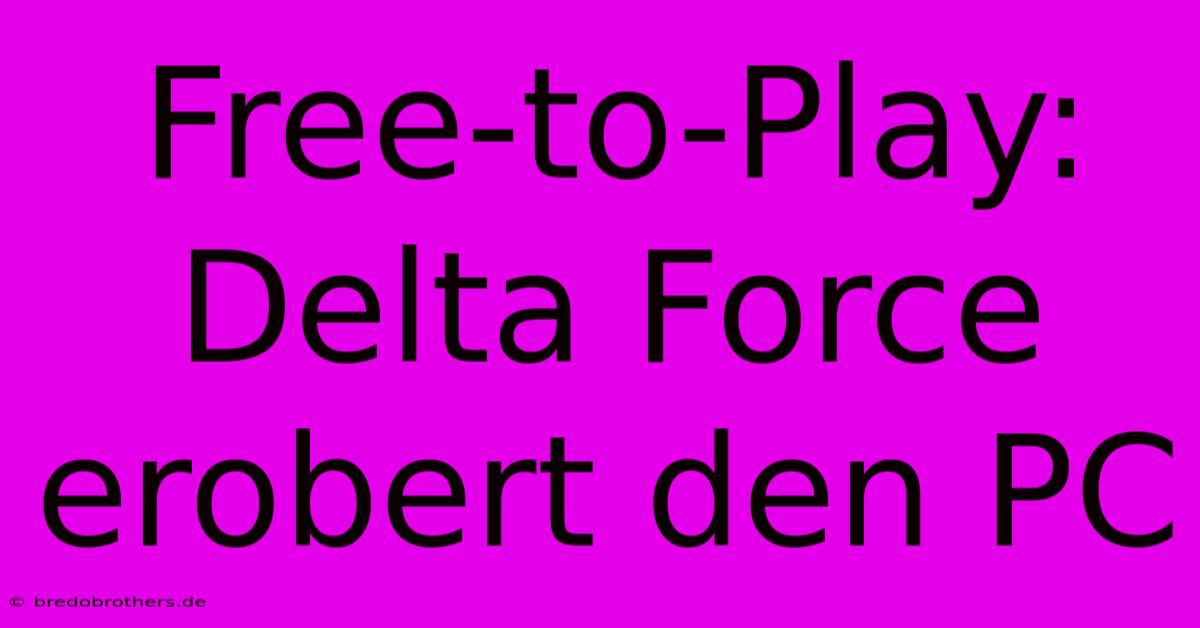 Free-to-Play: Delta Force Erobert Den PC