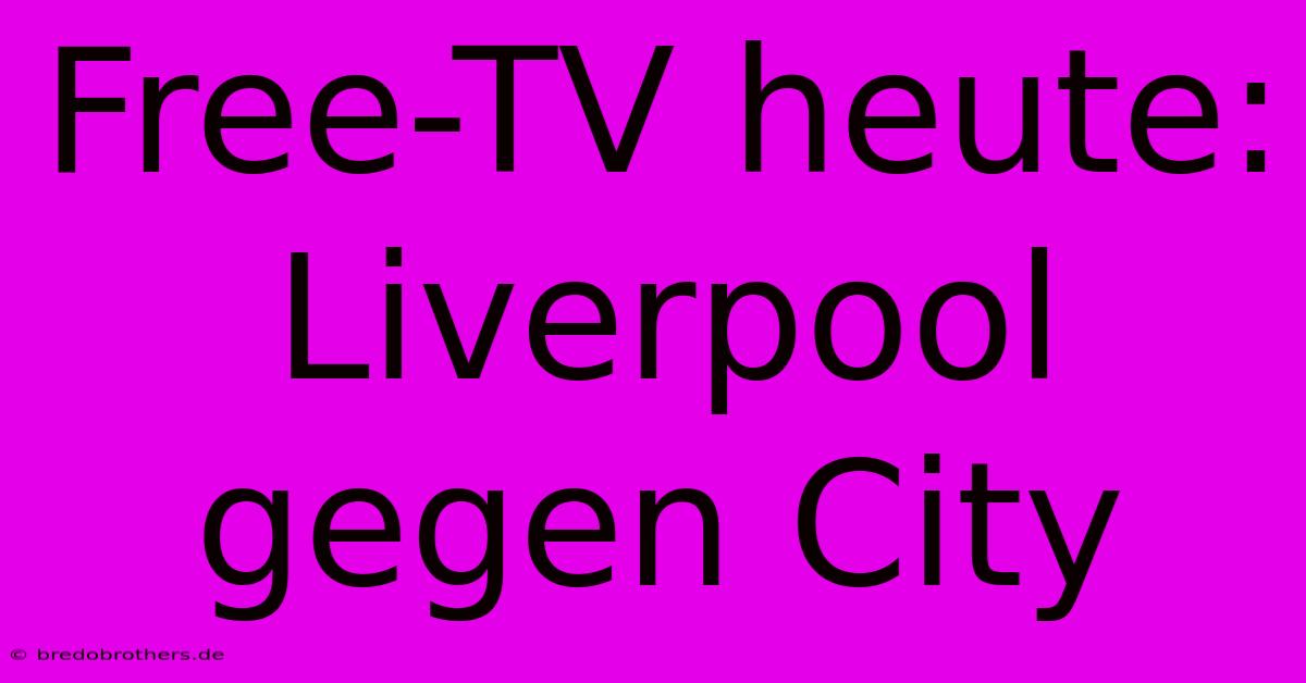 Free-TV Heute: Liverpool Gegen City