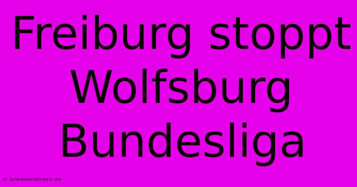 Freiburg Stoppt Wolfsburg Bundesliga