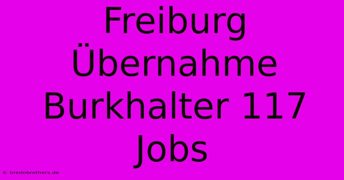 Freiburg Übernahme Burkhalter 117 Jobs