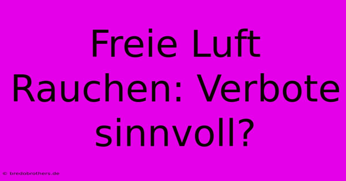 Freie Luft Rauchen: Verbote Sinnvoll?