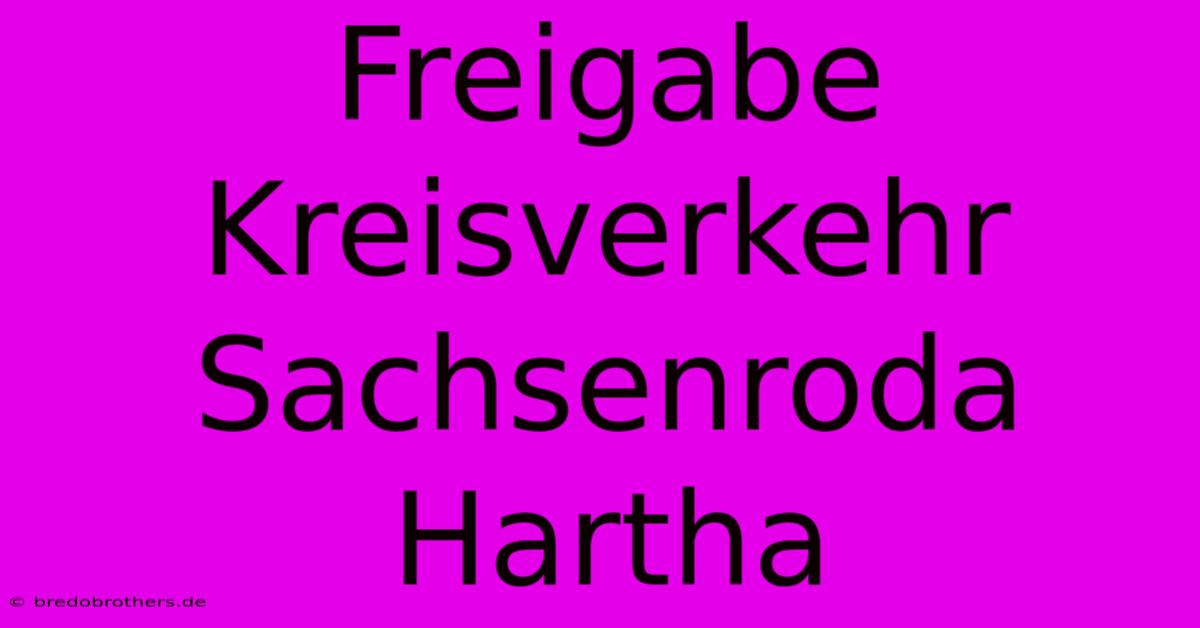 Freigabe Kreisverkehr Sachsenroda Hartha