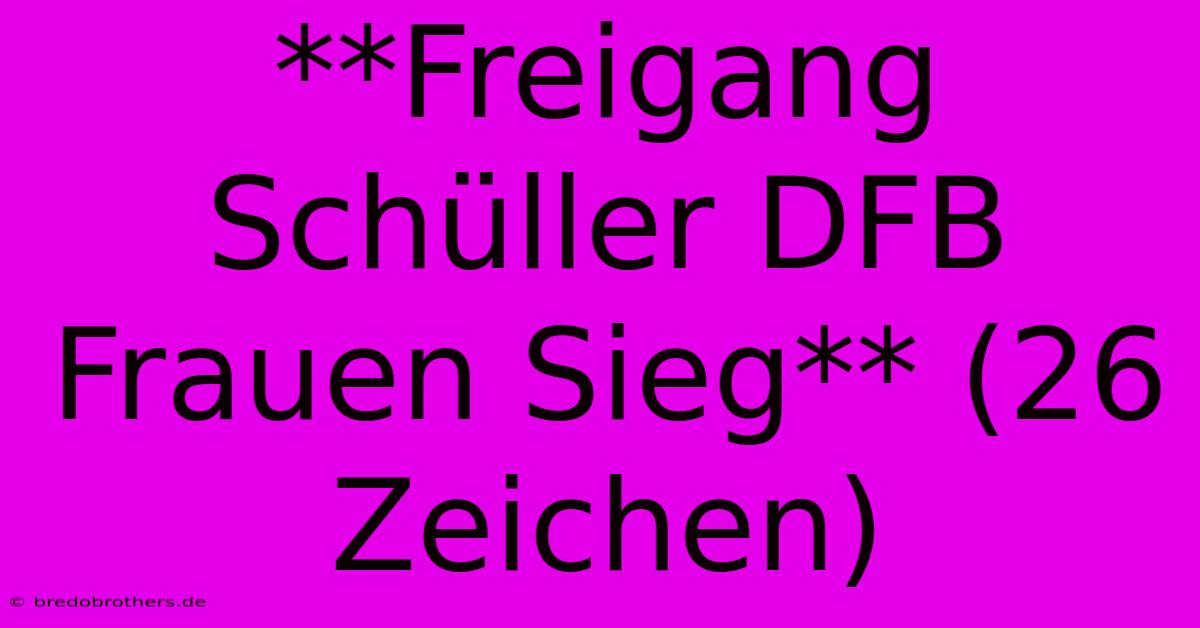 **Freigang Schüller DFB Frauen Sieg** (26 Zeichen)