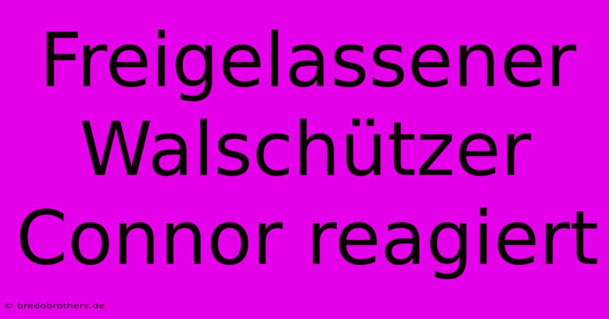 Freigelassener Walschützer Connor Reagiert