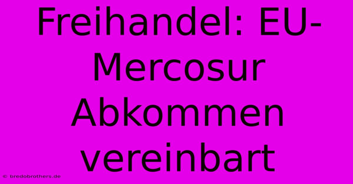 Freihandel: EU-Mercosur Abkommen Vereinbart