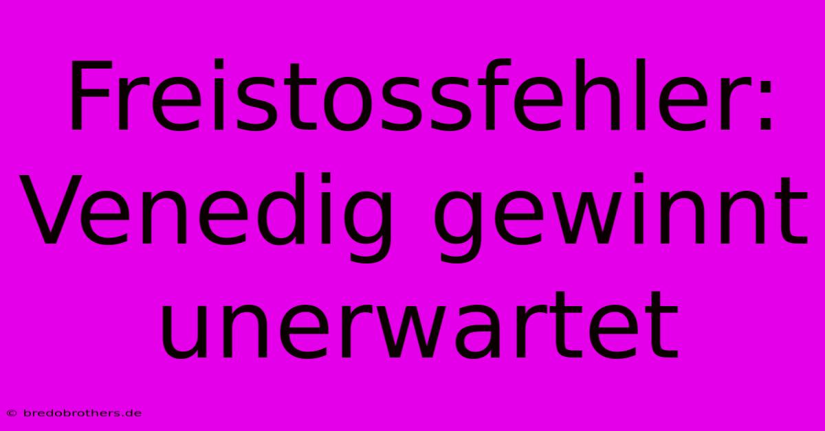 Freistossfehler: Venedig Gewinnt Unerwartet