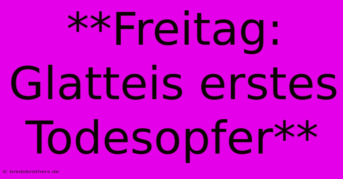 **Freitag: Glatteis Erstes Todesopfer**