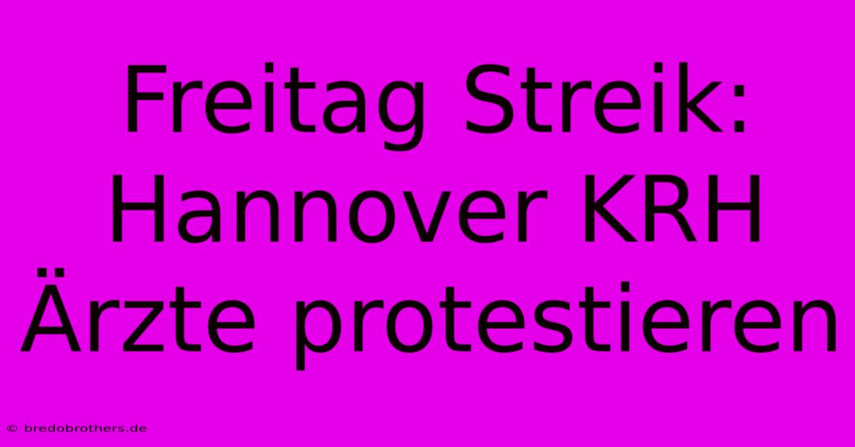 Freitag Streik: Hannover KRH Ärzte Protestieren