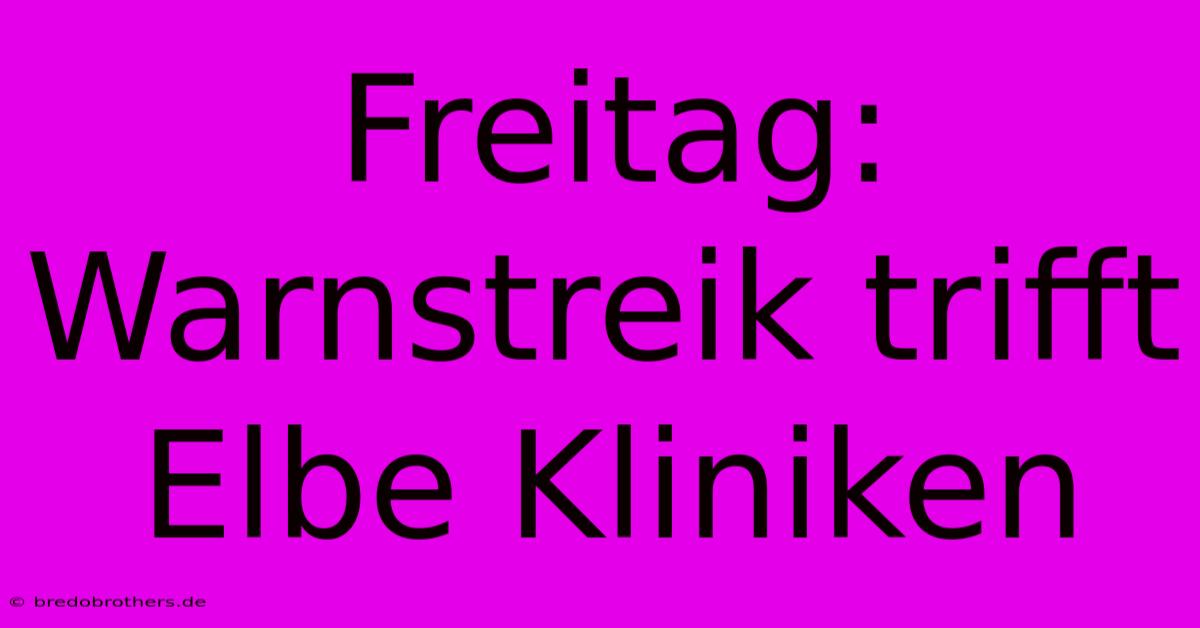 Freitag: Warnstreik Trifft Elbe Kliniken