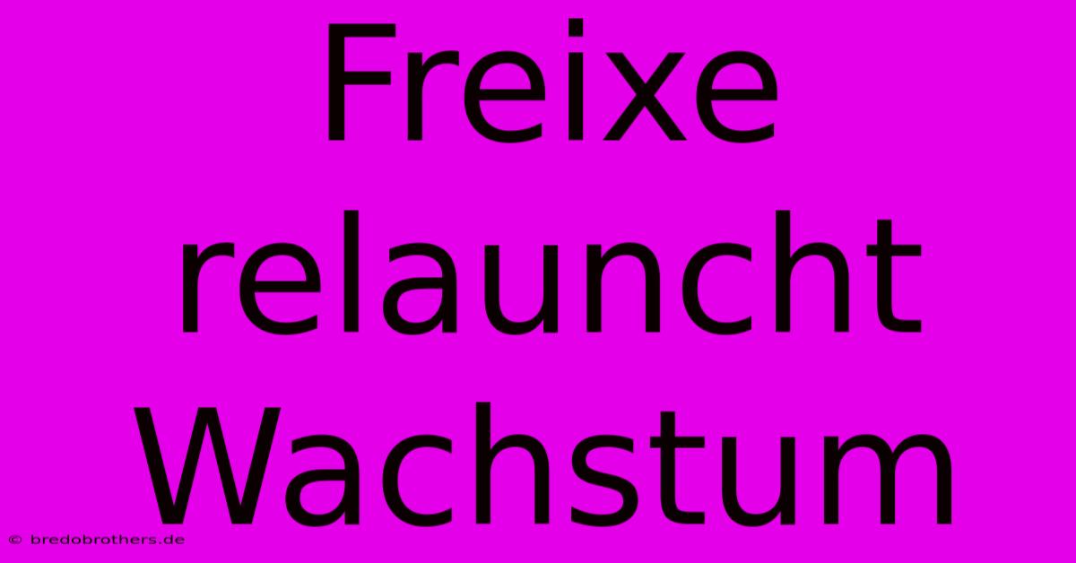 Freixe Relauncht Wachstum