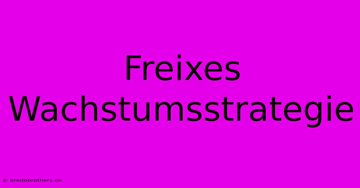 Freixes Wachstumsstrategie