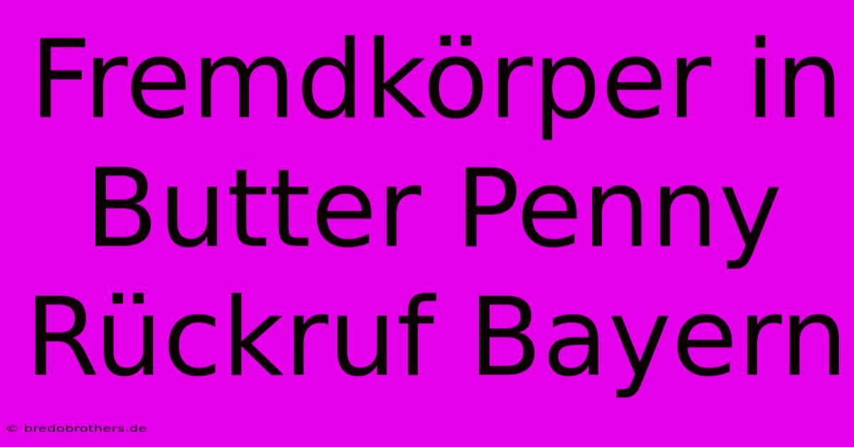 Fremdkörper In Butter Penny Rückruf Bayern