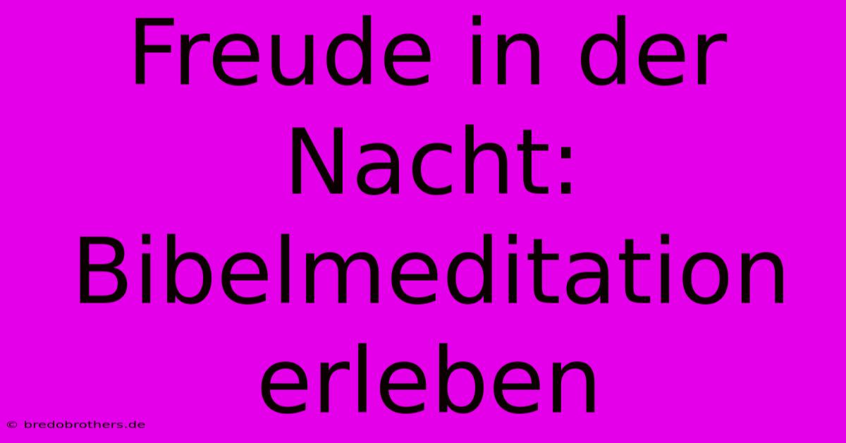 Freude In Der Nacht: Bibelmeditation Erleben