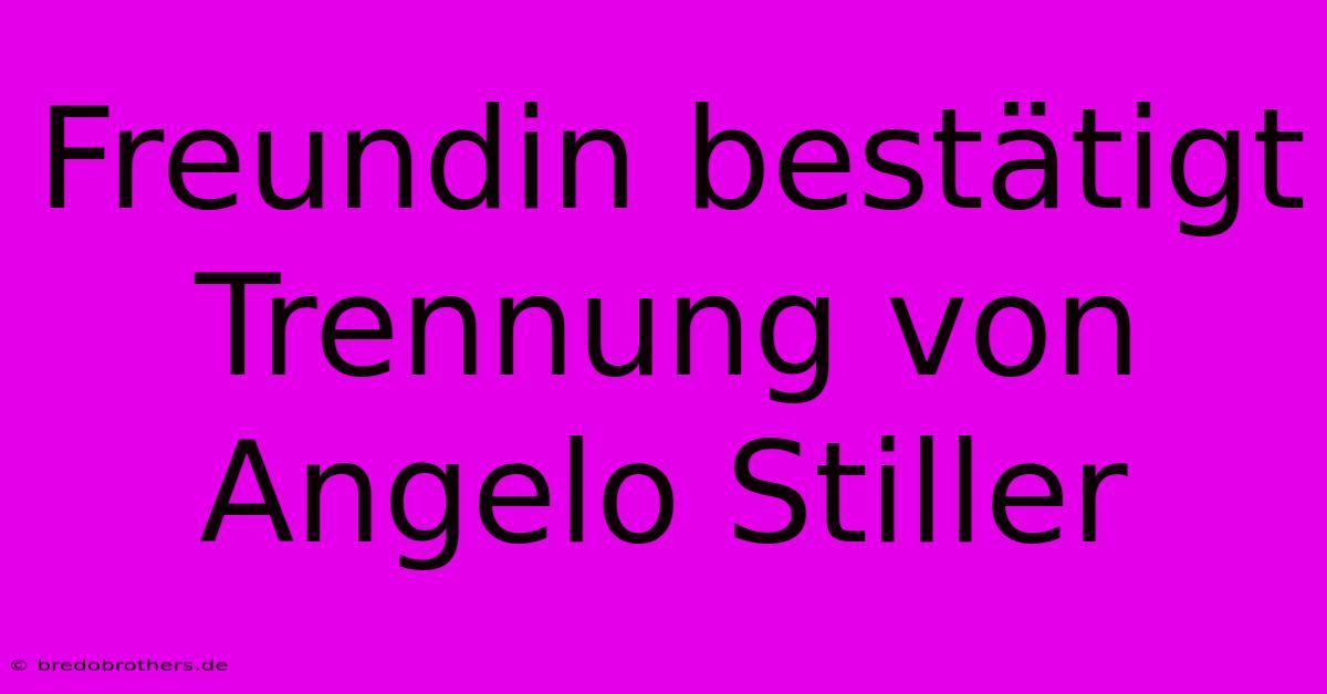 Freundin Bestätigt Trennung Von Angelo Stiller