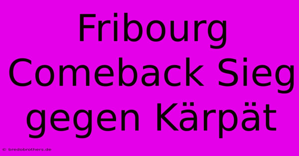 Fribourg Comeback Sieg Gegen Kärpät