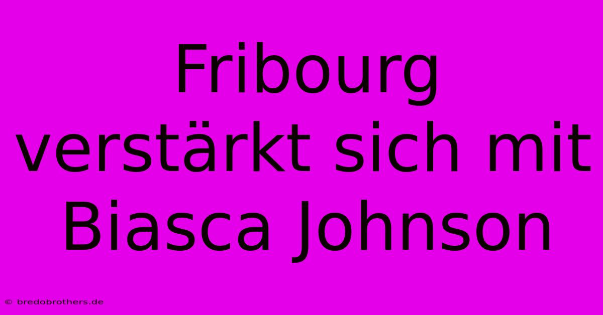 Fribourg Verstärkt Sich Mit Biasca Johnson