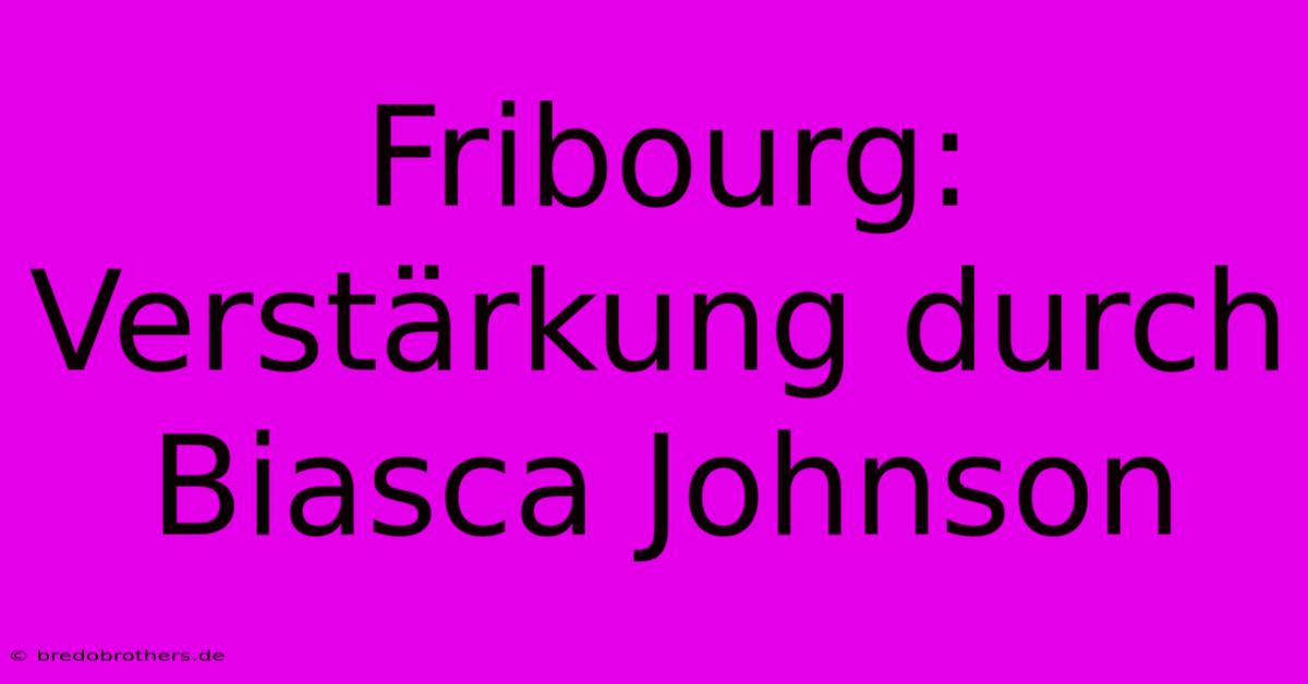 Fribourg: Verstärkung Durch Biasca Johnson