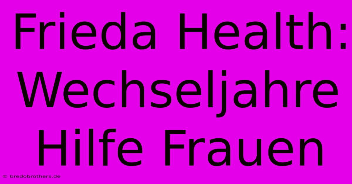 Frieda Health: Wechseljahre Hilfe Frauen