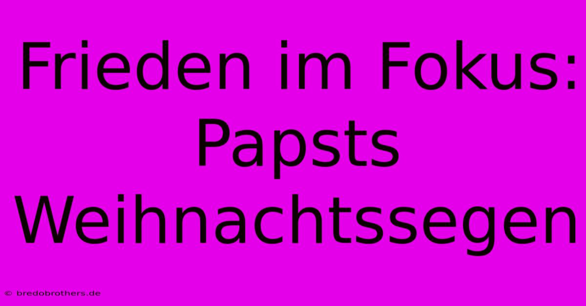 Frieden Im Fokus: Papsts Weihnachtssegen